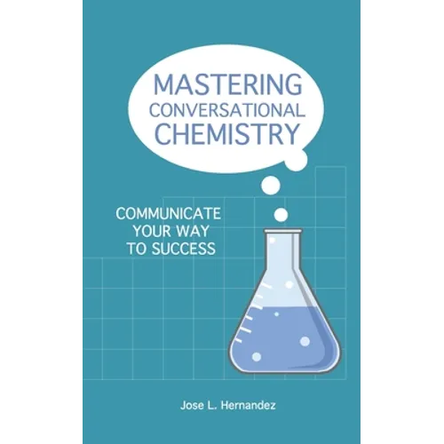 Mastering Conversational Chemistry: Communicate Your Way to Success - Paperback