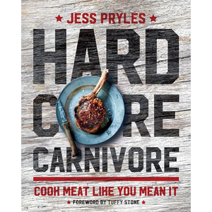 Hardcore Carnivore: Cook Meat Like You Mean It - Hardcover