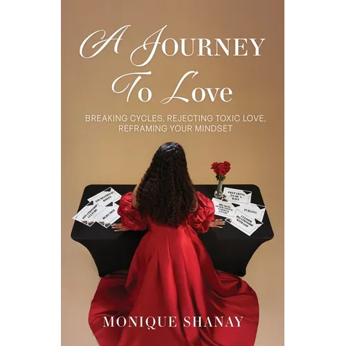A Journey to Love: Breaking Cycles, Rejecting Toxic Love, Reframing Your Mindset - Paperback