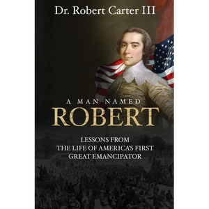 A Man Named Robert: Lessons from the Life of America's First Great Emancipator - Paperback