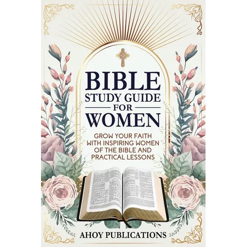 Bible Study Guide for Women: Grow Your Faith with Inspiring Women of the Bible and Practical Lessons