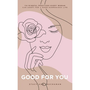 Good For You: 114 Mindful Practices Every Woman Can Adopt For A More Harmonious Life - Hardcover