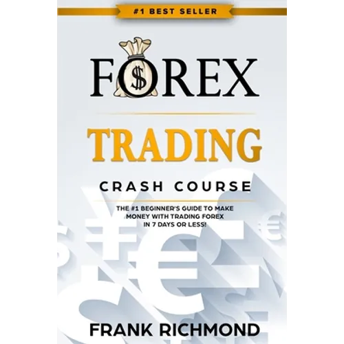 Forex Trading Crash Course: The #1 Beginner's Guide to Make Money with Trading Forex in 7 Days or Less! - Paperback