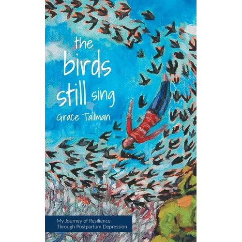 The Birds Still Sing: My Journey of Resilience Through Postpartum Depression - Paperback