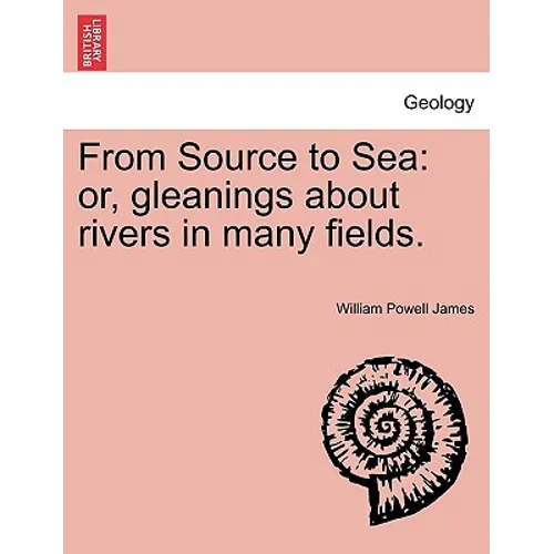 From Source to Sea: Or, Gleanings about Rivers in Many Fields. - Paperback