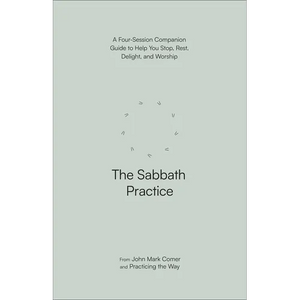 The Sabbath Practice: A Four-Session Companion Guide to Help You Stop, Rest, Delight, and Worship - Paperback