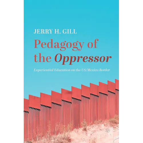 Pedagogy of the Oppressor: Experiential Education on the Us/Mexico Border - Hardcover