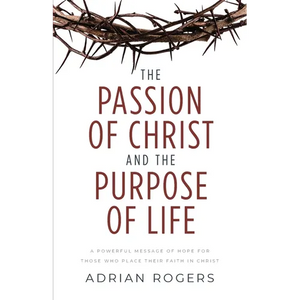 The Passion of Christ and the Purpose of Life: A Powerful Message of Hope for Those Who Place Their Faith in Christ - Paperback