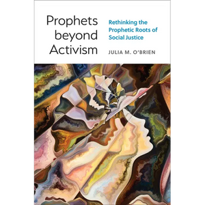 Prophets Beyond Activism: Rethinking the Prophetic Roots of Social Justice - Paperback