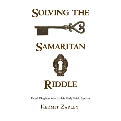 Solving the Samaritan Riddle: Peter's Kingdom Keys Explain Early Spirit Baptism - Paperback