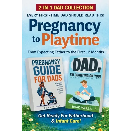 Pregnancy to Playtime - Dad Collection: From Expecting Father to the First 12 Months - Paperback