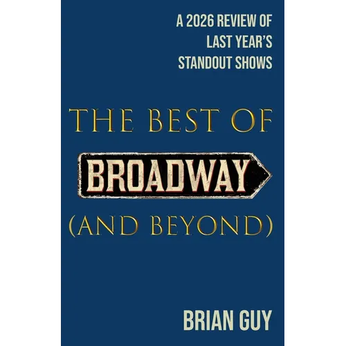 The Best of Broadway (and Beyond): A 2026 Review of Last Year's Standout Shows - Paperback