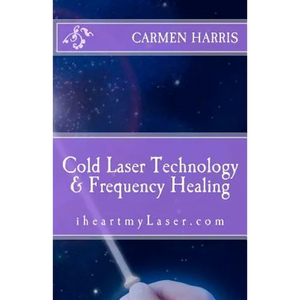 Cold Laser Technology and Frequency Healing: iheartmyLaser.com - Paperback