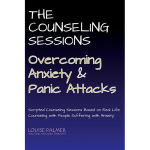 The Counseling Sessions - Overcoming Anxiety and Panic Attacks - Paperback