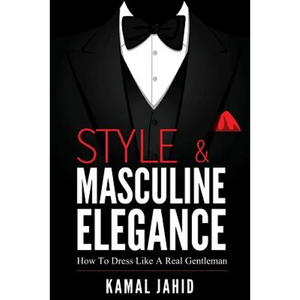 Style and Masculine Elegance: How To Dress Like A Real Gentleman - Paperback