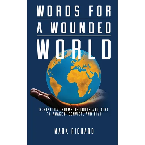 Words For A Wounded World: Scriptural Poems of Truth and Hope to Awaken, Convict, and Heal - Paperback