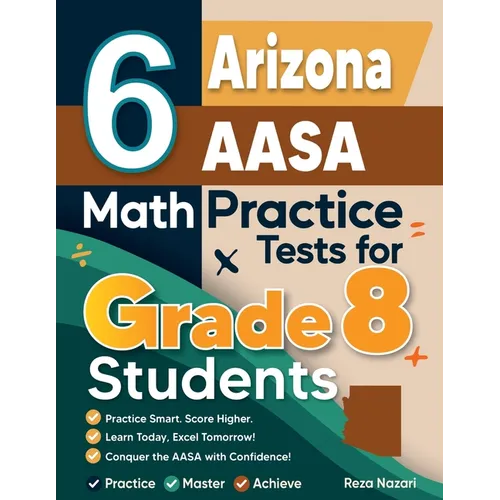 6 Arizona AASA Math Practice Tests for Grade 8 Students: A Complete Guide to Building Math Mastery and Excelling on the Arizona AASA Test - Paperback