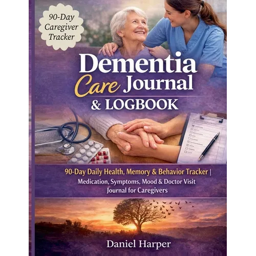 Dementia Care Journal & Logbook: 90-Day Daily Health, Memory & Behaviour Tracker Medication, Symptoms, Mood & Doctor Visit Journal for Caregivers - Paperback