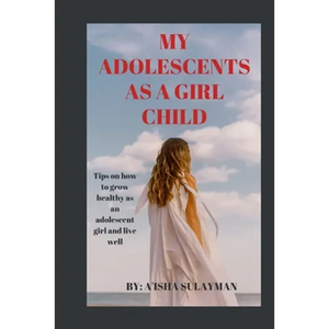 My adolescent as a girl child: Tips on how to grow healthy as an adolescent child and live well - Paperback