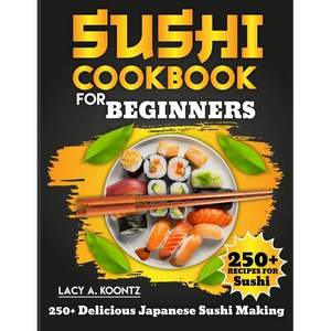 Sushi Cookbook for Beginners: 250+ Delicious Japanese Sushi Making - Paperback