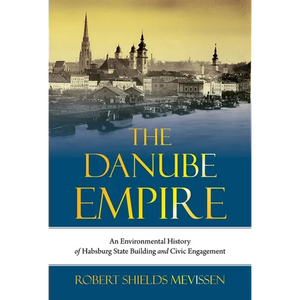 The Danube Empire: An Environmental History of Habsburg State Building and Civic Engagement - Paperback