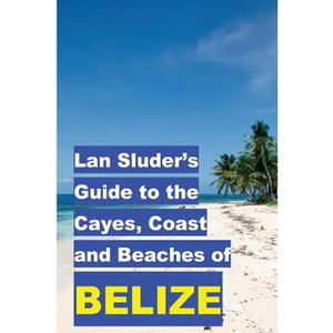 Lan Sluder's Guide to the Cayes, Coast and Beaches of Belize - Paperback