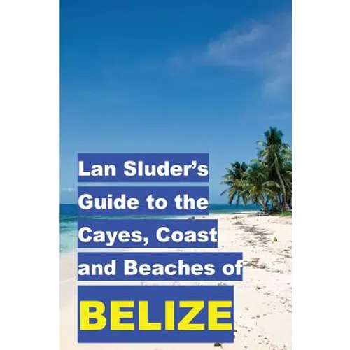 Lan Sluder's Guide to the Cayes, Coast and Beaches of Belize - Paperback