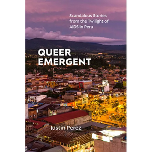 Queer Emergent: Scandalous Stories from the Twilight of AIDS in Peru - Paperback