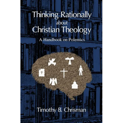 Thinking Rationally About Christian Theology: A Handbook on Polemics - Paperback