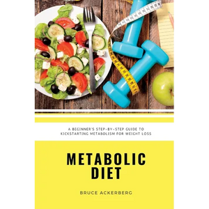 Metabolic Diet: A Beginner's 4 Week Step-by-Step Guide To Increasing Metabolism For Weight Loss: Includes Recipes and a 7-Day Meal Plan - Paperback