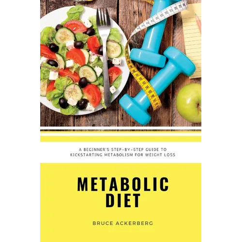 Metabolic Diet: A Beginner's 4 Week Step-by-Step Guide To Increasing Metabolism For Weight Loss: Includes Recipes and a 7-Day Meal Plan - Paperback