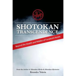 Shotokan Transcendence: Beyond the Stealth and Riddles of Funakoshi Karate - Paperback