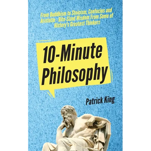 10-Minute Philosophy: From Buddhism to Stoicism, Confucius and Aristotle - Bite-Sized Wisdom From Some of History's Greatest Thinkers - Paperback