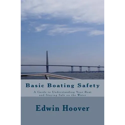 Basic Boating Safety: A Guide to Understanding Your Boat and Staying Safe on the Water - Paperback