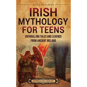 Irish Mythology for Teens: Enthralling Tales and Legends from Ancient Ireland - Hardcover