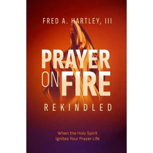 Prayer on Fire--Rekindled: When the Holy Spirit Ignites Your Prayer Life - Paperback