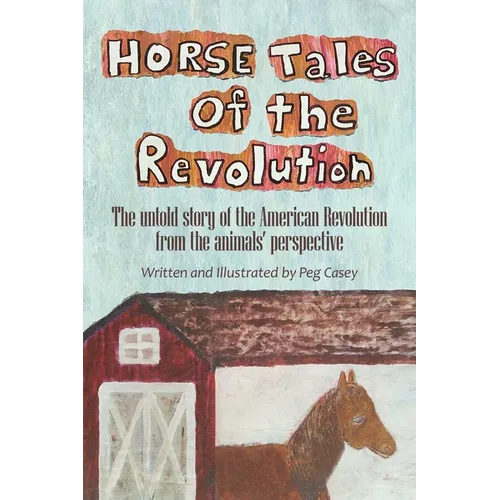 Horse Tales of the Revolution: The Untold Story of the American Revolution from the Animals' Perspective - Paperback