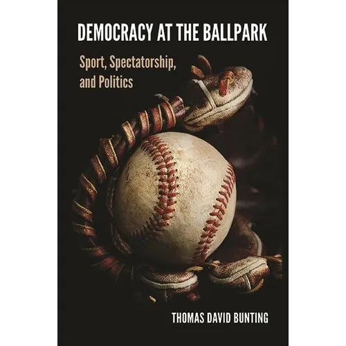 Democracy at the Ballpark: Sport, Spectatorship, and Politics - Paperback