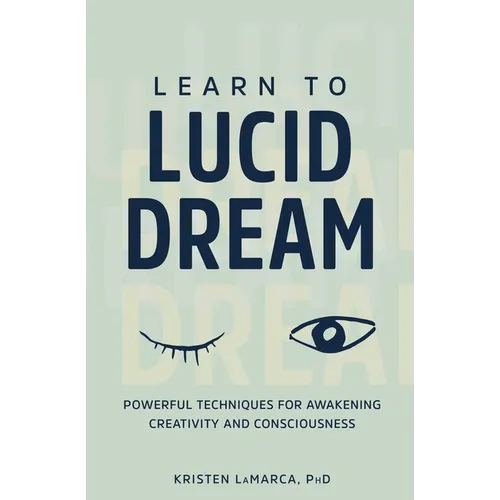 Learn to Lucid Dream: Powerful Techniques for Awakening Creativity and Consciousness - Paperback