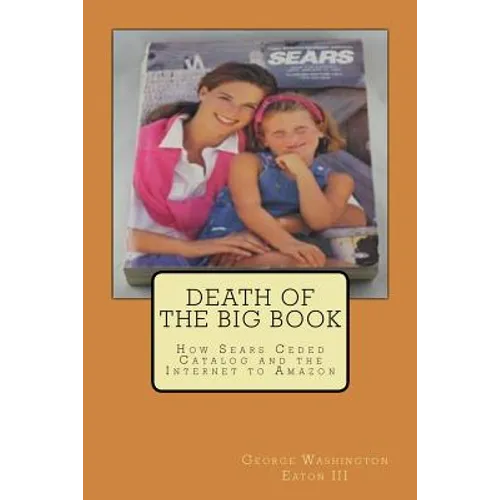 Death of the Big Book: How Sears Ceded Catalog and the Internet to Amazon - Paperback