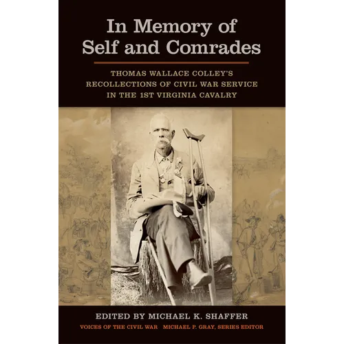 In Memory of Self and Comrades: Thomas Wallace Colley's Recollections of Civil War Service in the 1st Virginia Cavalry - Paperback