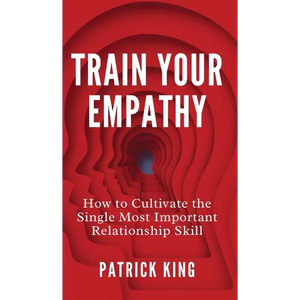 Train Your Empathy: How to Cultivate the Single Most Important Relationship Skill - Hardcover