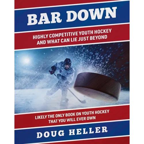 Bar Down: Highly Competitive Youth Hockey - And What Can Lie Just Beyond - Paperback