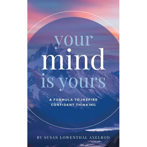 Your Mind is Yours: A Formula to Inspire Confident Thinking - Paperback