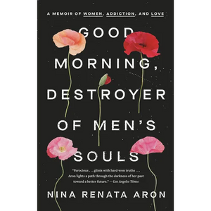 Good Morning, Destroyer of Men's Souls: A Memoir of Women, Addiction, and Love - Paperback
