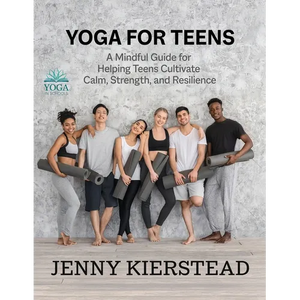 Yoga for Teens: A Mindful Guide for Helping Teens Cultivate Calm, Strength, and Resilience - Paperback