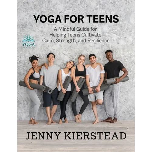 Yoga for Teens: A Mindful Guide for Helping Teens Cultivate Calm, Strength, and Resilience - Paperback