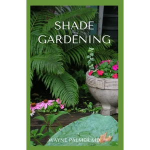 Shade Gardening: How To Plant And Grow A Garden That Lighten Up The Shadow - Paperback