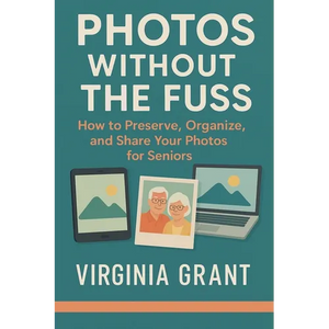 Photos Without the Fuss: How to Preserve, Organize, and Share Your Photos For Seniors - Paperback