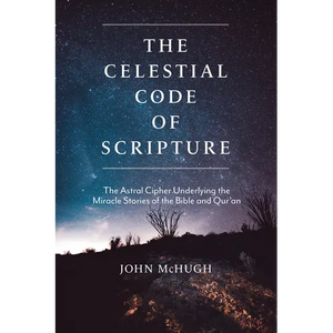 The Celestial Code of Scripture: The Astral Cipher Underlying the Miracle Stories of the Bible and Qur'an - Paperback
